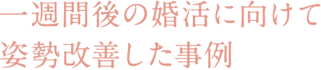 一週間後の婚活に向けて姿勢改善した事例