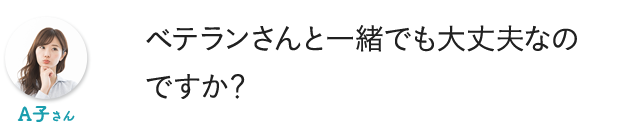 ベテランさんと一緒でも大丈夫なのですか?